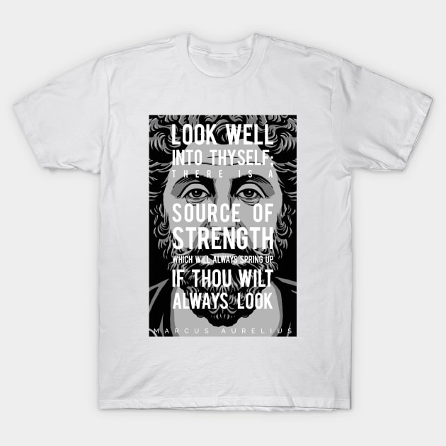 Marcus Aurelius Inspiring Quote: Look Well Into Thyself T-Shirt by Elvdant